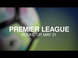 Premier League Round-Up - May 21 - Liverpool Take Final Champions League Spot