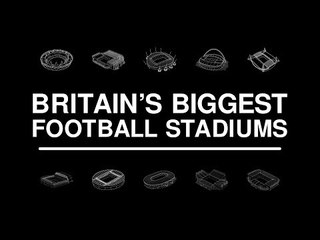 Britain's Biggest Football Stadiums