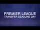 Premier League Transfer Deadline Day - Latest Done Deals