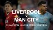 Liverpool v Manchester  City - Champions League Match Preview