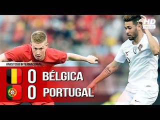 Bélgica 0 x 0 Portugal - Melhores Momentos (COMPLETO HD) Amistosos Internacional 02/06/2018