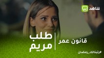 قانون عمر | لو حبيبتك طلبت  تسيب شغلك عشان تتجوزها هتوافق؟.. ده اللي طلبته مريم من عمر