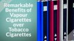 Benefits of Vapour Cigarettes over Tobacco Cigarettes
