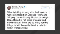 Trump: I Hope IG Report On 'Crooked Hillary And Slippery James Comey...Is Not Being Changed'