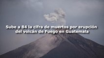 Sube a 84 la cifra de muertos por erupción del volcán de Fuego en Guatemala (V)