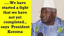 SIERRA LEONE:-...We have started a fight that we have not yet completed says President Koroma. (referring to the current Ebola-Survivors issue and Guinea's sti