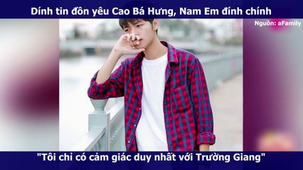 Dính tin đồn yêu Cao Bá Hưng, Nam Em đính chính "Tôi chỉ có cảm giác duy nhất với Trường Giang"