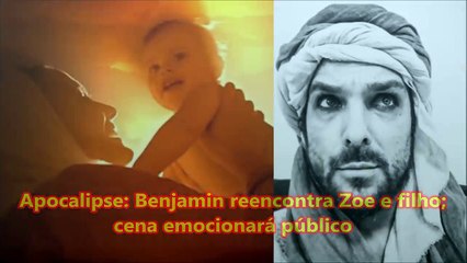 Apocalipse  Benjamin reencontra Zoe e filho; cena emocionará público