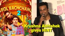 Krushna Abhishek HINT on “Bol Bachchan 2” !