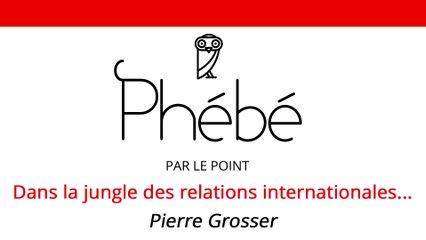 Podcast - Phébé : "Dans la jungle des relations internationales", par Pierre Grosser
