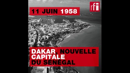11 juin 1958 : Dakar, nouvelle capitale du Sénégal