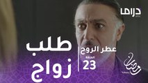 عطر الروح - الحلقة 23  - مازن يطلب الزواج من أبنة عمه عدنان