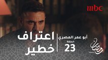 أبو عمر المصري - الحلقة 23  - اعتراف خطير ورد فعل غير متوقع من فخر لـ سمير العبد