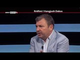 REPORT TV, REPOLITIX - RREFIMI I VANGJUSH DAKOS - PJESA E PARE