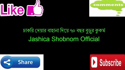 চাকরি দেয়ার বাহানা দিয়ে ৭০ বছর বুড়ুর কুকর্ম Jashica Shobnom Official
