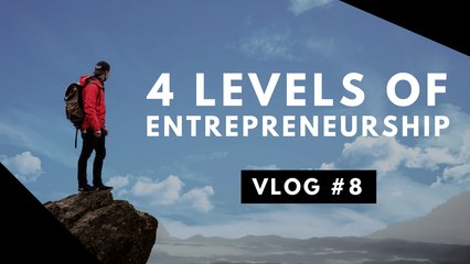 The Four Levels of Entrepreneurship | Journey of Becoming an Entrepreneur