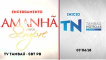 Final Amanhã é Para Sempre e inicio Tambaú Notícias 2ª Edição (07/06/18) | TV Tambaú SBT PB