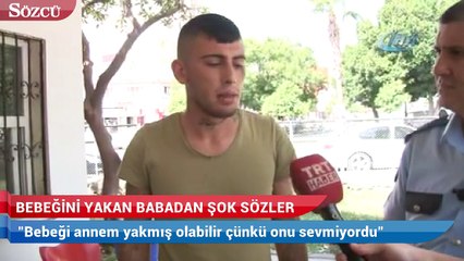 Bebeğini yakan babadan şok sözler