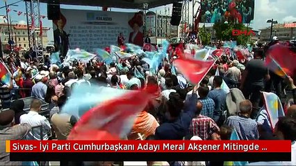 下载视频: Sivas- İyi Parti Cumhurbaşkanı Adayı Meral Akşener Mitingde Konuştu -5