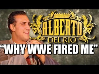 MUST SEE! Alberto Del Rio: Why WWE Fired Me