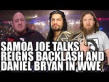 Samoa Joe shoots on Roman Reigns backlash! Talks Daniel Bryan in WWE!