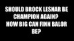 Should Brock Lesnar Be Champ Again? How Big Can Finn Balor Be? Daily Squash 436!