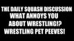 What Annoys You About Wrestling? Wrestling Pet Peeves! Daily Squash 407