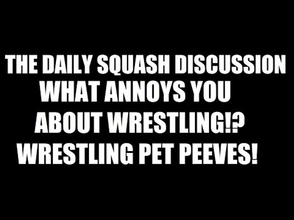 What Annoys You About Wrestling? Wrestling Pet Peeves! Daily Squash 407