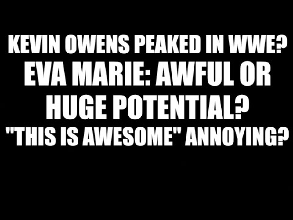 Has Kevin Owens Been Treated Badly? Eva Marie: Awful or Great Potential?!
