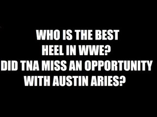 Who's The Best Heel In WWE? Did TNA Miss An Opportunity With Austin Aries? Daily Squash 459!
