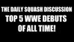Top 5 WWE Debuts Of All Time! Daily Squash 420!