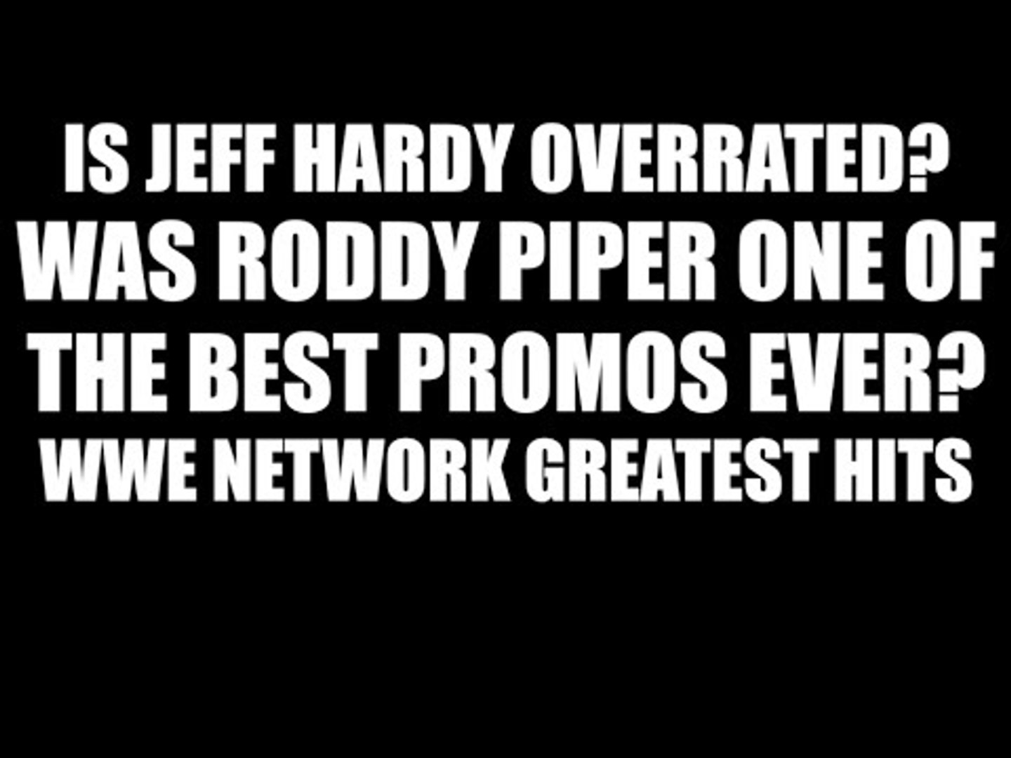 Is Jeff Hardy Overrated? Was Rowdy Roddy Piper one of the Best Promos Ever?