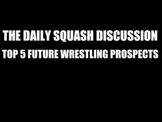 Top 5 Wrestling Prospects- Daily Squash 390