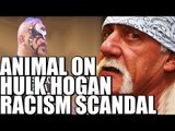 Animal Shoots on Hulk Hogan Racism Scandal!