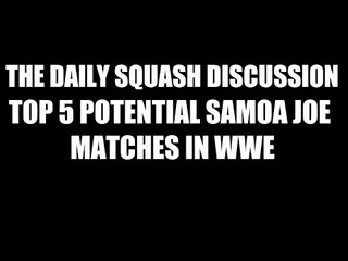 Top 5 Matches For Samoa Joe In WWE? Daily Squash 400!