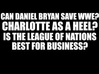 Can Daniel Bryan Save WWE? Charlotte as a Heel?! League of Nations?!