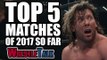 5 Best Wrestling Matches (WWE, TNA & More) | WrestleTalk Best Of 2017 So Far Awards
