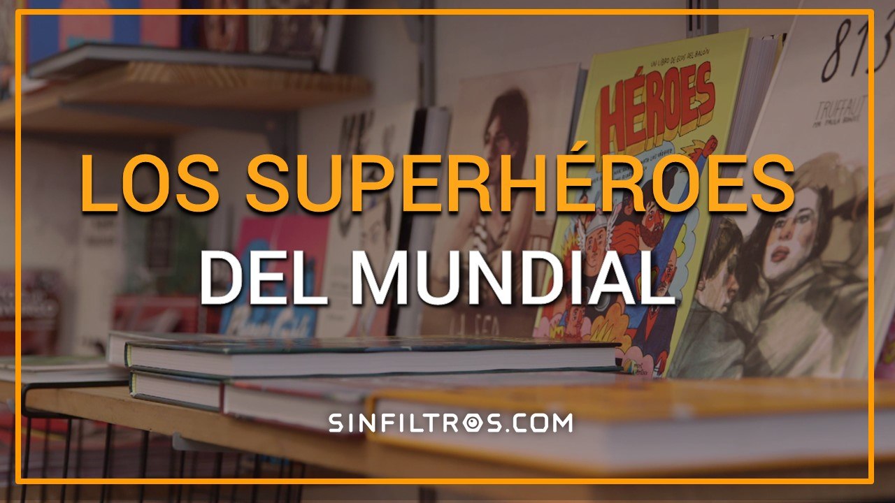 Los superhéroes del Mundial | Sinfiltros.com