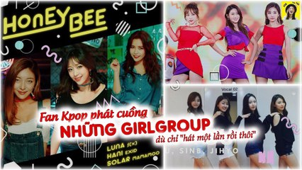 Fan kpop phát cuồng những Girlgroup dù chỉ "hát một lần rồi thôi"