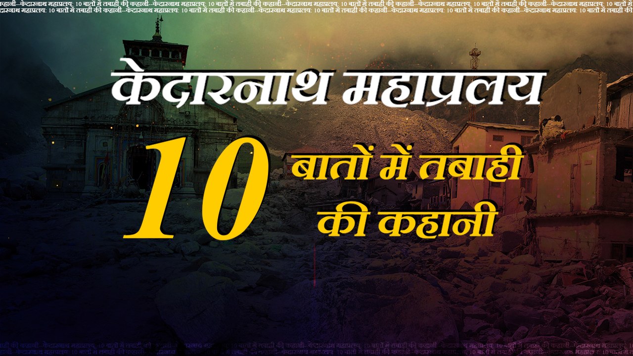 केदारनाथ महाप्रलय: 10 बातों में तबाही की कहानी