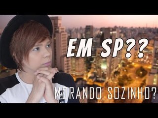 EU TO MORANDO EM SP! - Como é morar sozinho???