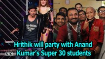 ‘Super 30’- Hrithik Roshan will party with Anand Kumar’s IIT-JEE students