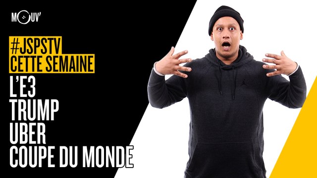 Je sais pas si t’as vu cette semaine... L’E3, Trump, Uber, la coupe du monde... #JSPSTV