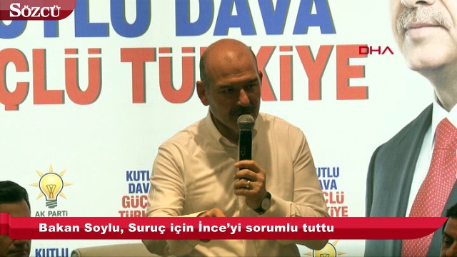 Bakan Soylu, Suruç için İnce’yi sorumlu tuttu!