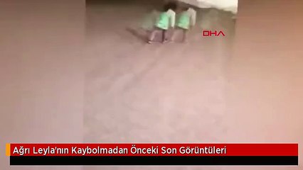 Ağrı Leyla'nın Kaybolmadan Önceki Son Görüntüleri