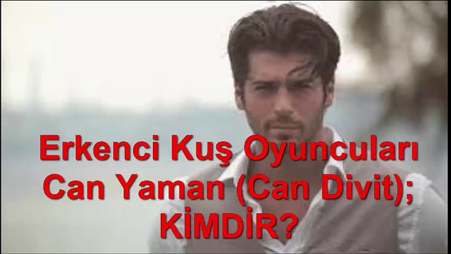 Erkenci Kuş OyuncuSU Can Yaman (Can Divit) KİMDİR