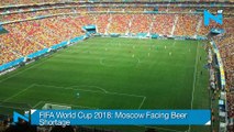 FIFA World Cup 2018: Moscow Facing Beer Shortage