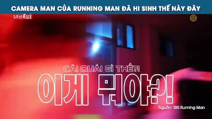 CAMERA MAN CỦA RUNNING MAN ĐÃ HI SINH THẾ NÀY ĐÂY