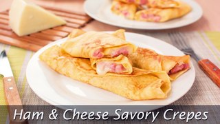 Ham & Cheese Savory Crepes - How to Make Ham & Cheese Filled Crepes