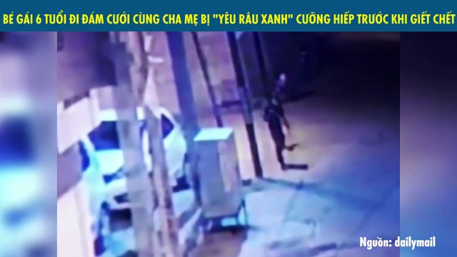 BÉ GÁI 6 TUỔI ĐI ĐÁM CƯỚI CÙNG CHA MẸ BỊ YÊU RÂU XANH CƯỠNG HIẾP TRƯỚC KHI GIẾT CHẾT